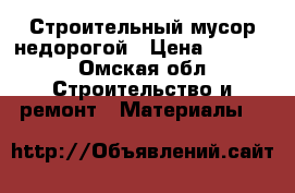 Строительный мусор недорогой › Цена ­ 6 000 - Омская обл. Строительство и ремонт » Материалы   